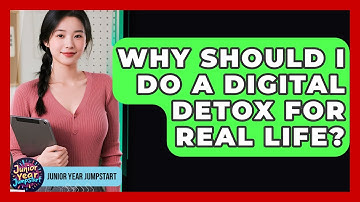 Why Should I Do A Digital Detox For Real Life? - Junior Year Jumpstart