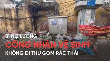 Bị nợ lương, công nhân vệ sinh không đi thu gom rác thải