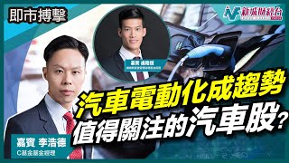 【即市搏擊】電動化成汽車業大趨勢！有哪些汽車股值得關注？｜朱子昭 盧晧信 李浩德