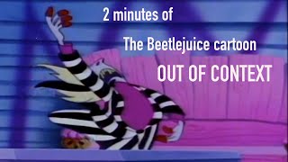2 minutes and 9 seconds of the Beetlejuice cartoon OUT OF CONTEXT