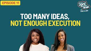 EPISODE 11: Too Many Ideas, Not Enough Execution