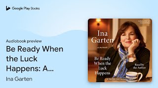 Be Ready When the Luck Happens: A Memoir by Ina Garten · Audiobook preview