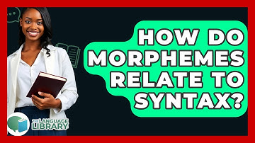 How Do Morphemes Relate To Syntax? - The Language Library