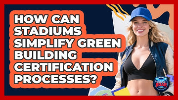 How Can Stadiums Simplify Green Building Certification Processes? - Where the Fans Roar