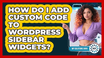 How Do I Add Custom Code To WordPress Sidebar Widgets? - WP Solutions Guru
