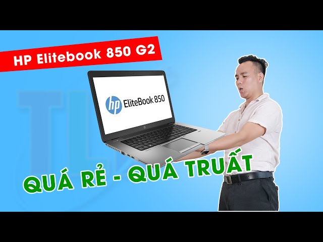 Laptop HP EliteBook 850 G2 Rẻ Đâu Có Nghĩa Không Sang Không NÉT