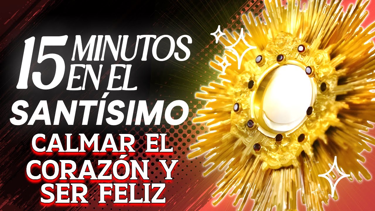Oraciones Poderosas con esta 15 Minutos en el Santísimo para Calmar el ...
