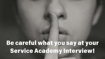 Watch what you say during a Service Academy Nomination Interview