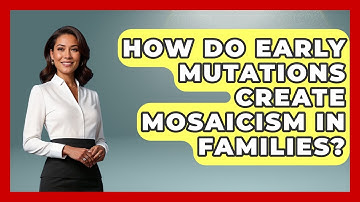 How Do Early Mutations Create Mosaicism In Families? - Genetic Wellness for Families