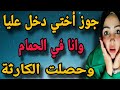 جوز أختي دخل عليا الحمام واللي حصل