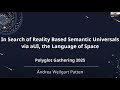 In Search of Reality based Semantic Universals via aUI - Polyglot Gathering 2025 - Andrea Weilgart