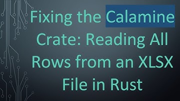 Fixing the Calamine Crate: Reading All Rows from an XLSX File in Rust