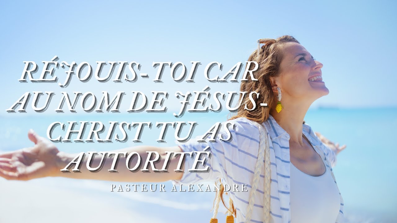 RÉJOUIS TOI CAR AU NOM DE JÉSUS CHRIST TU AS AUTORITÉ(MESSAGE QUOTIDIEN