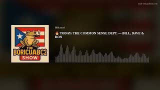 TODAY THE COMMON SENSE DEPT BILL DAVE RON