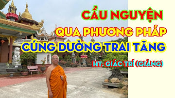 HT. GIÁC TRÍ: Cầu nguyện qua phương pháp cúng dường trai tăng