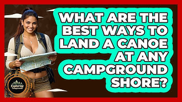 What Are The Best Ways To Land A Canoe At Any Campground Shore? - Exploring Campgrounds