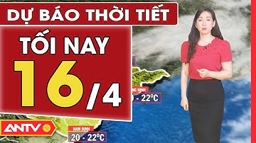 Dự Báo Thời Tiết Tối Ngày 16/4: Miền Bắc Mưa Rào Và Dông Rải Rác | ANTV