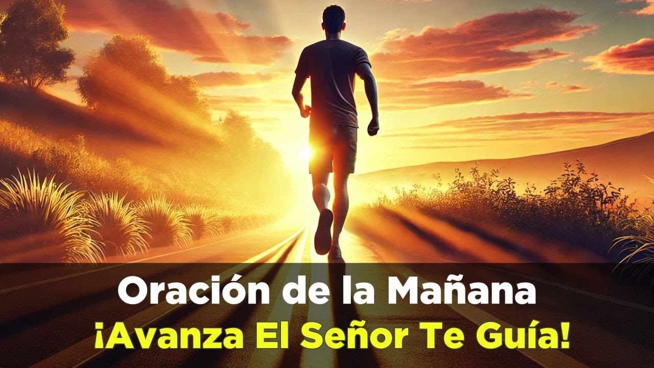 ORACION de la MAÑANA de Hoy AVANZA Que El Señor Guia Tus Pasos - YouTube