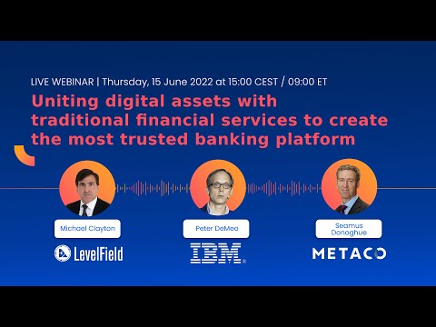 Uniting Digital Assets with Traditional Financial Services w/ LevelField, METACO and IBM