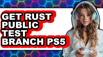 How To Get Rust Public Test Branch PS5 - Easy Guide