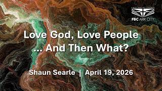 Shaun Searle | 'Love God, Love People ... And Then What?'