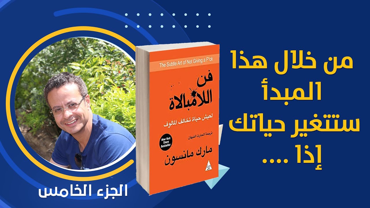 المبدأ الاهم فى صنع تغيير حقيقى فى حياتك - فن اللامبالاة - الجزء الخامس