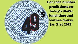 Hot code number predictions on today's Uk49s lunchtime & teatime draws - 21st January 2022