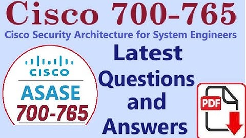 Part#1:Cisco 700-765 : Cisco Security Architecture for System Engineers - Real Questions & Answers