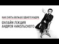 Как снять больше одного кадра - лекция Андрея Никольского