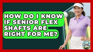 How Do I Know If Senior Flex Shafts Are Right For Me? - Senior Golf Pros