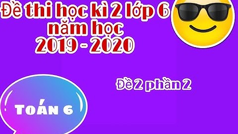 Toán lớp 6 - đề thi học kì 2 năm 2019 - 2020 ( Đề 2  phần 2)