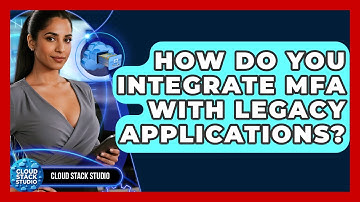 How Do You Integrate MFA With Legacy Applications? - Cloud Stack Studio