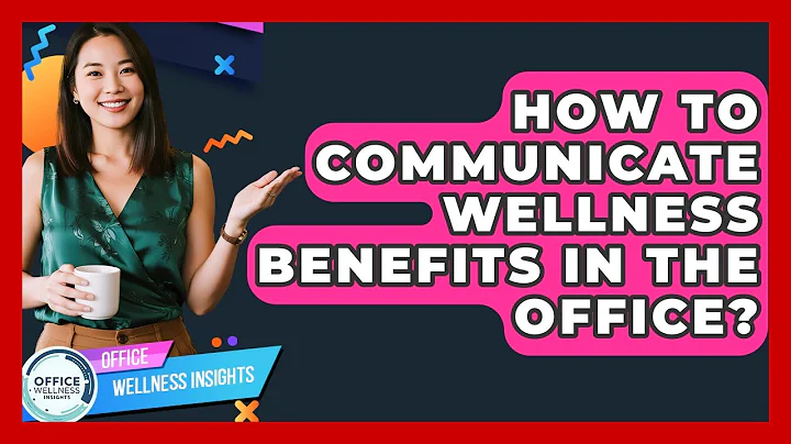 How To Communicate Wellness Benefits In The Office? - Office Wellness Insights