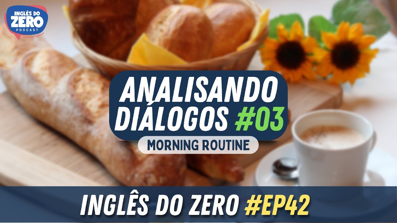 EP. 042 - Morning Routine - Analisando Diálogos em Inglês #003 | INGLÊS DO ZERO PODCAST 🎧