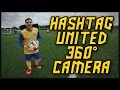 HASHTAG UNITED ON 360 CAMERA!!!