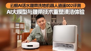 雲鯨AI活水履帶洗地機器人逍遙002評測：AI大模型與履帶技術重塑清潔體驗云鲸AI活水履带洗地机器人逍遥002评测：AI大模型与履带技术重塑清洁体验