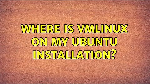 Where is vmlinux on my Ubuntu installation? (8 Solutions!!)