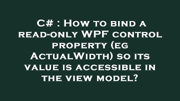 C# : How to bind a read-only WPF control property (eg ActualWidth) so its value is accessible in the