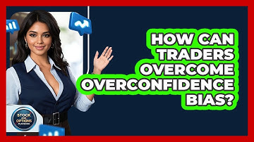 How Can Traders Overcome Overconfidence Bias? - Stock and Options Playbook