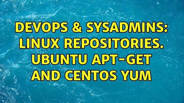 DevOps & SysAdmins: Linux repositories. Ubuntu apt-get and centOS yum