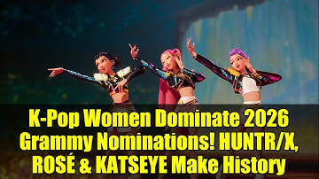 K-Pop Women Dominate 2026 Grammy Nominations! HUNTR/X, ROSÉ & KATSEYE Make History