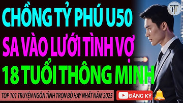 CƯỚI TRƯỚC YÊU SAU| Tổng Tài Tỷ Phú U50 Sa Vào Lưới Tình Vợ Nhỏ 18 Tuổi Thông Minh