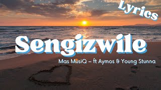 Sengizwile (Lyrics) - Mas MusiQ ft Aymos & Young Stunna