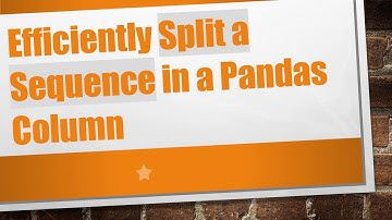 Efficiently Split a Sequence in a Pandas Column