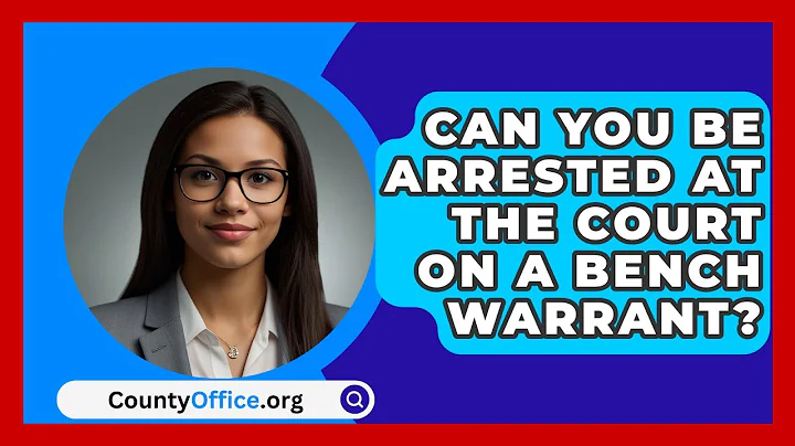 Can You Be Arrested At The Court On A Bench Warrant? - CountyOffice.org