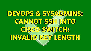 DevOps & SysAdmins: Cannot ssh into cisco switch: Invalid key length (5 Solutions!!)