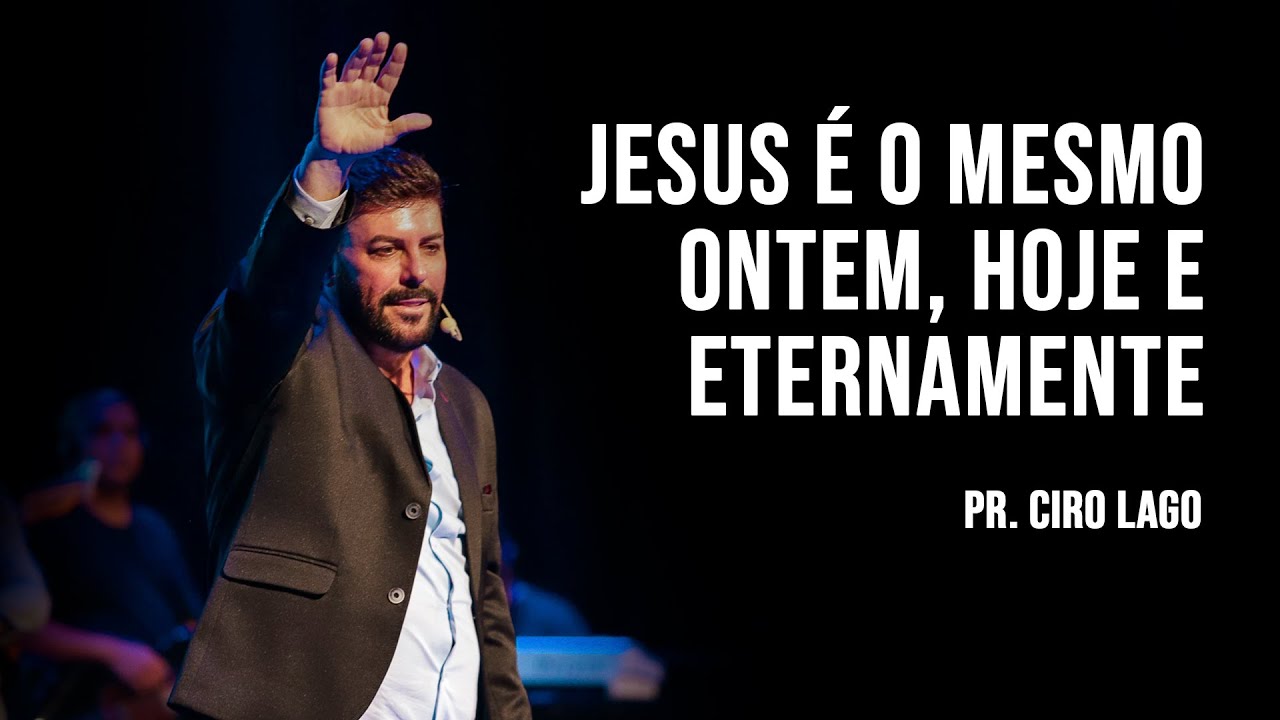 JESUS CRISTO É O MESMO ONTEM, HOJE, E ETERNAMENTE.