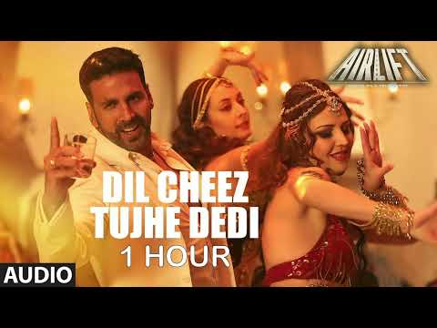 DIL CHEEZ TUJHE DEDI (1 HOUR) | AIRLIFT | AKSHAY KUMAR | ANKIT TIWARI | ARIJIT SINGH