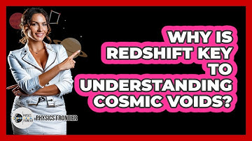 Why Is Redshift Key To Understanding Cosmic Voids? - Physics Frontier