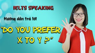 IELTS Speaking Bài 11: Cách trả lời dạng 'Do you prefer X to Y' trong Part 1| IELTS Thanh Loan